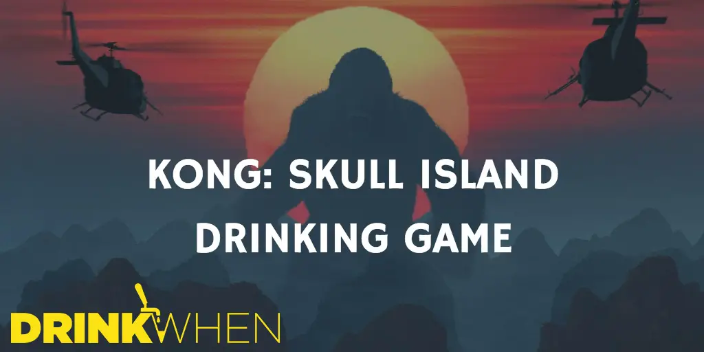 Drink When Kong Skull Island Drinking Game