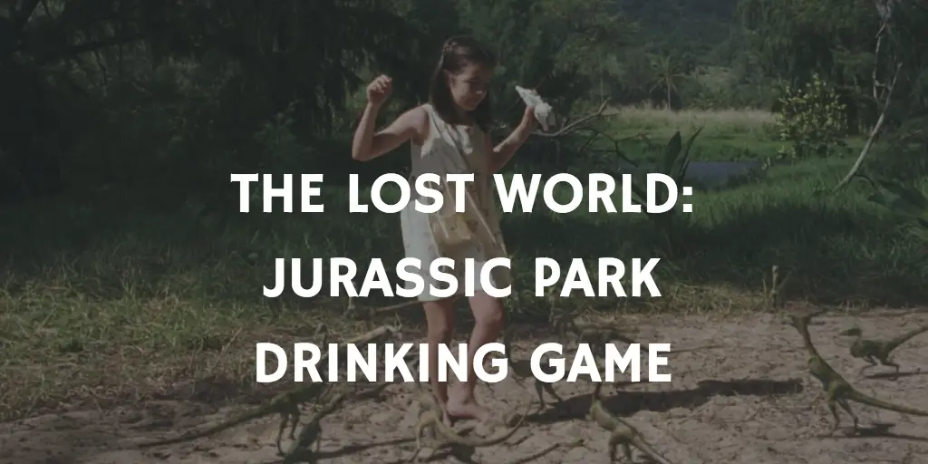 The Lost World Jurassic Park Drinking Game