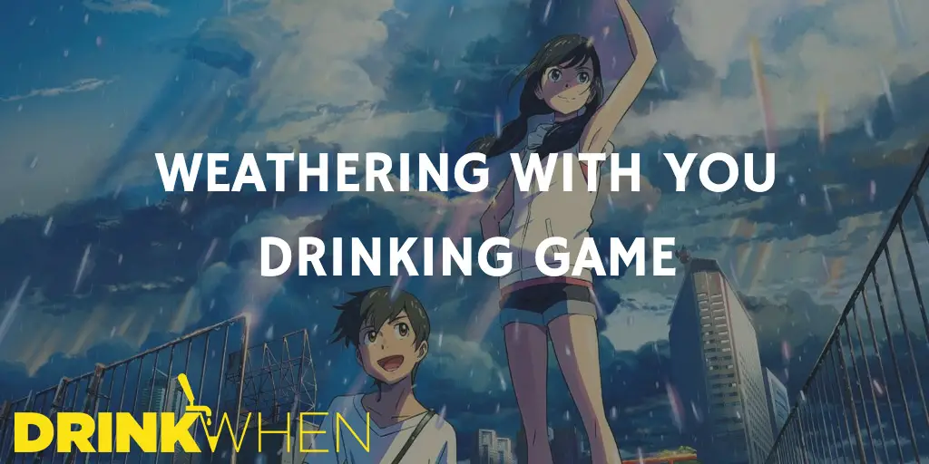 Drink When Weathering With You Drinking Game