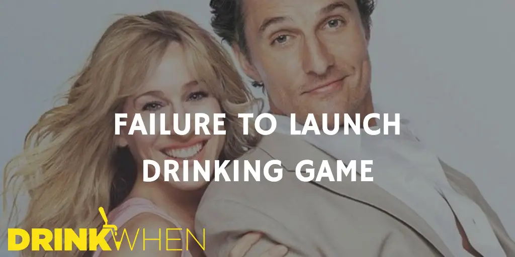 Drink When Failure to Launch Drinking Game