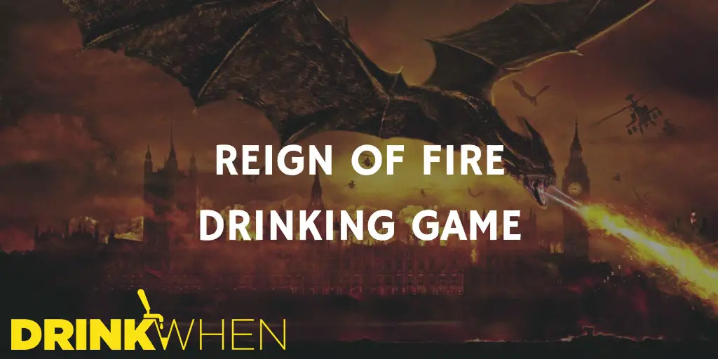 Drink When Reign of Fire Drinking Game