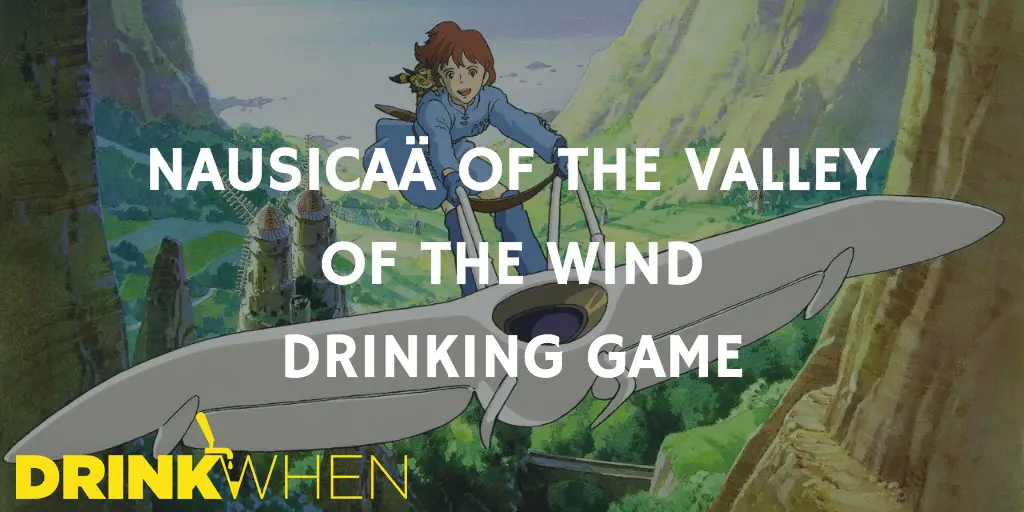 Drink When Nausicaä of the Valley of the Wind Drinking Game