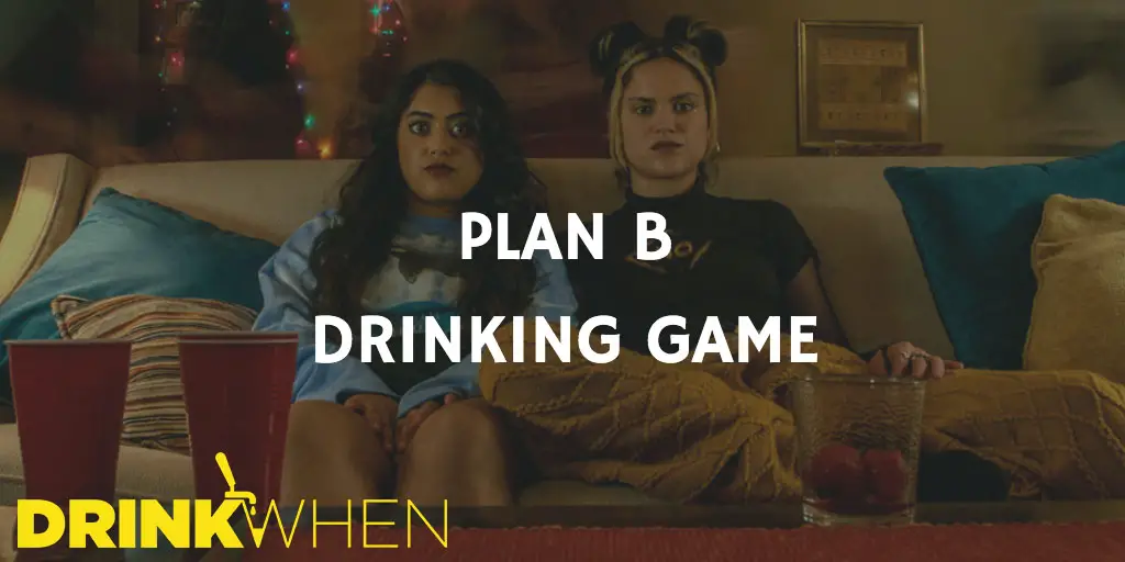 Drink When Plan B Drinking Game