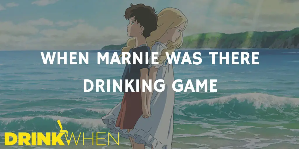 Drink When When Marnie Was There Drinking Game