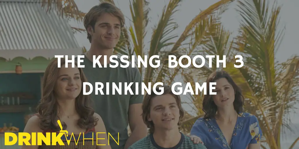 Drink When The Kissing Booth 3 Drinking Game