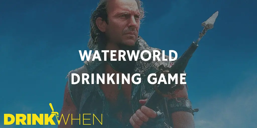 Drink When Waterworld Drinking Game
