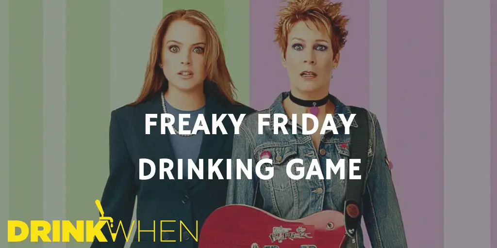 Drink When Freaky Friday Drinking Game
