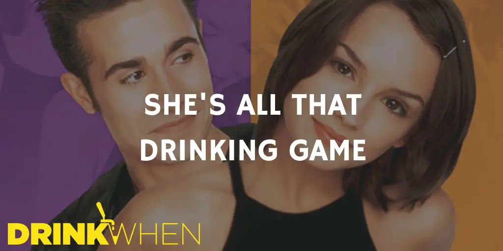 Drink When She's All That Drinking Game