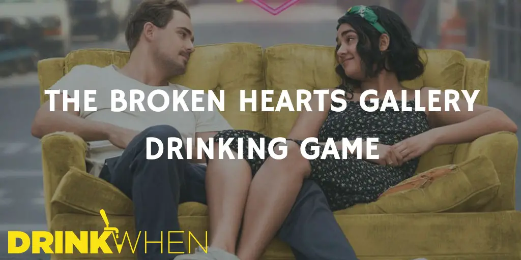 Drink When The Broken Hearts Gallery Drinking Game