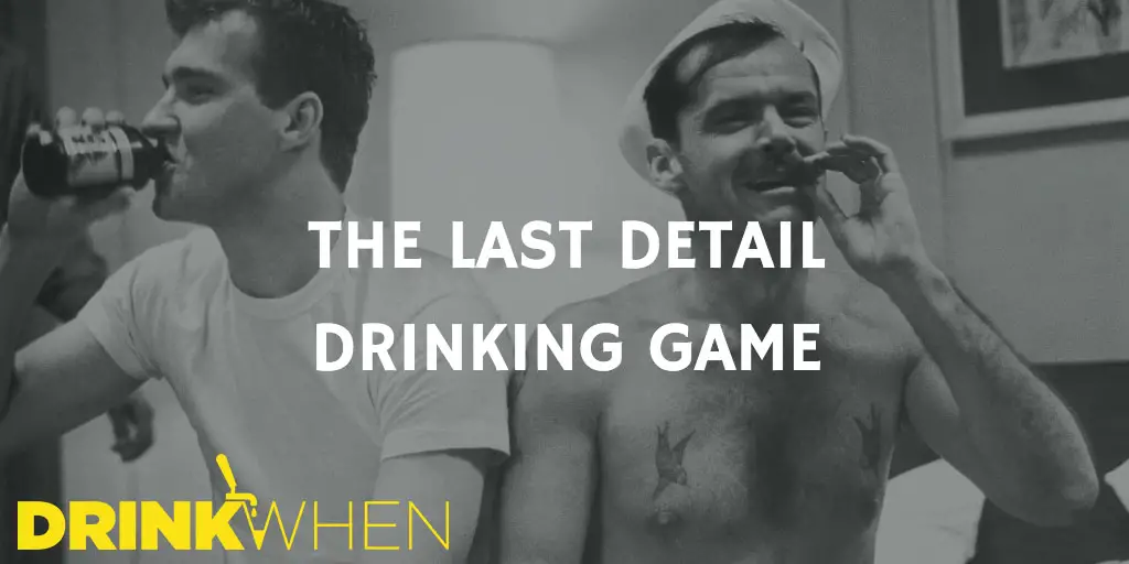Drink When The Last Detail Drinking Game