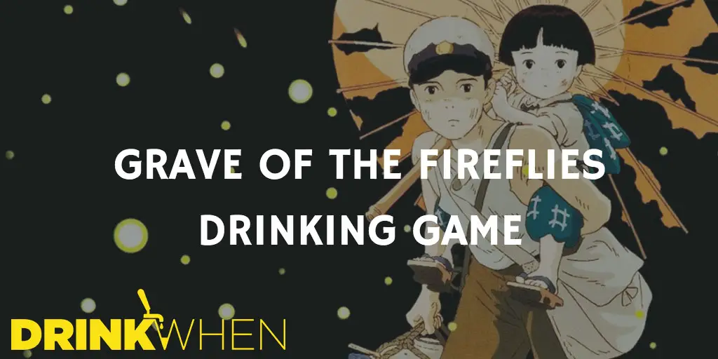 Drink When Grave of the Fireflies Drinking Game