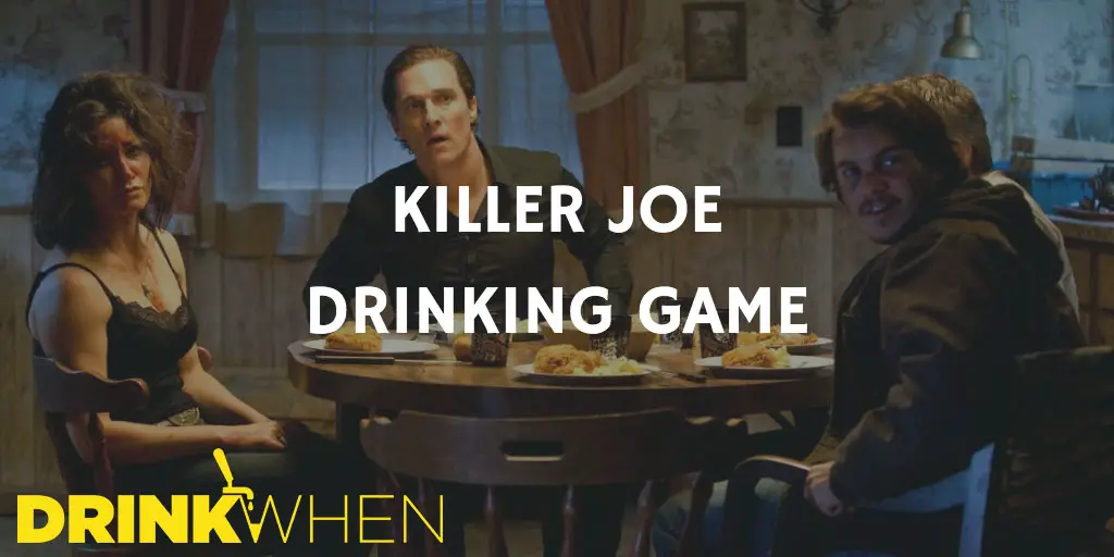 Drink When Killer Joe Drinking Game