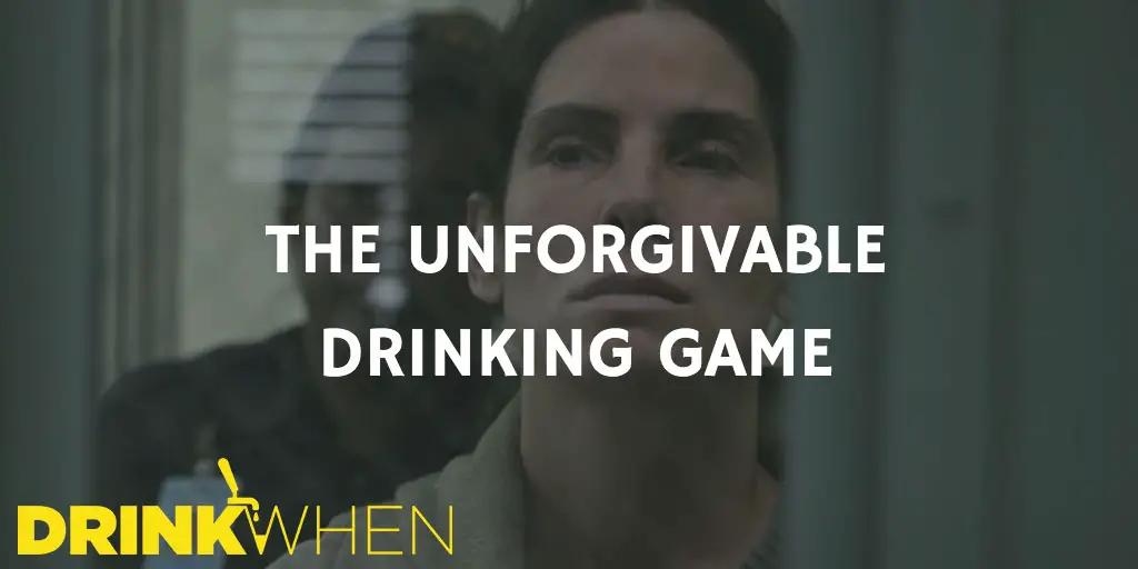 Drink When The Unforgivable Drinking Game