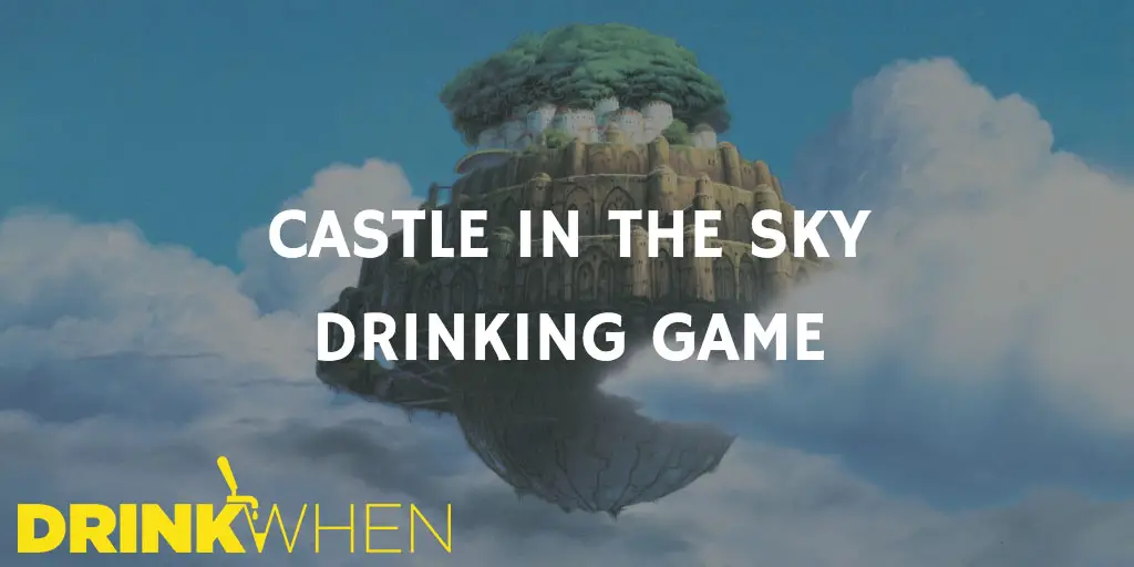 Drink When Castle in the Sky Drinking Game