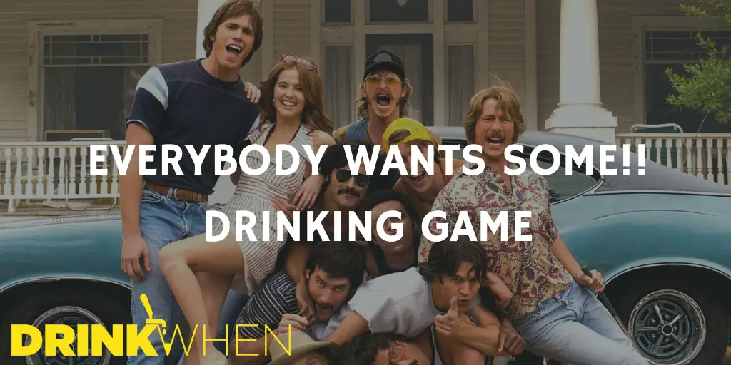 Drink When Everybody Wants Some!! Drinking Game