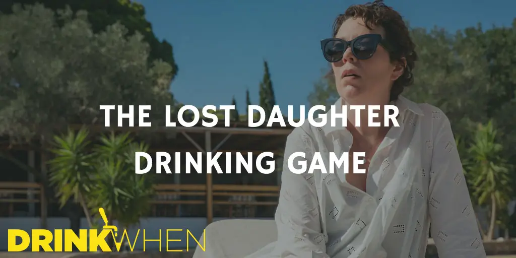 Drink When The Lost Daughter Drinking Game