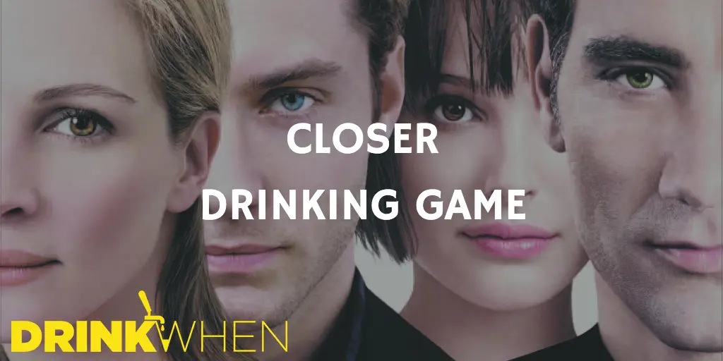 Drink WhenCloser Drinking Game