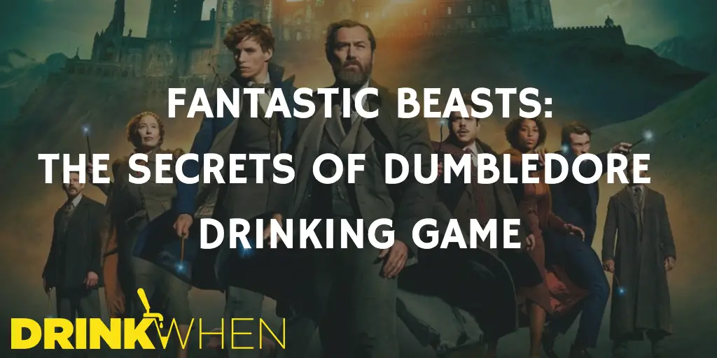 Drink When Fantastic Beasts The Secrets of Dumbledore Drinking Game