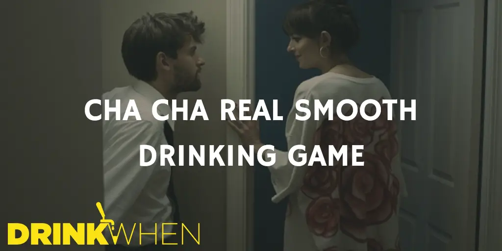 Drink When Cha Cha Real Smooth Drinking Game