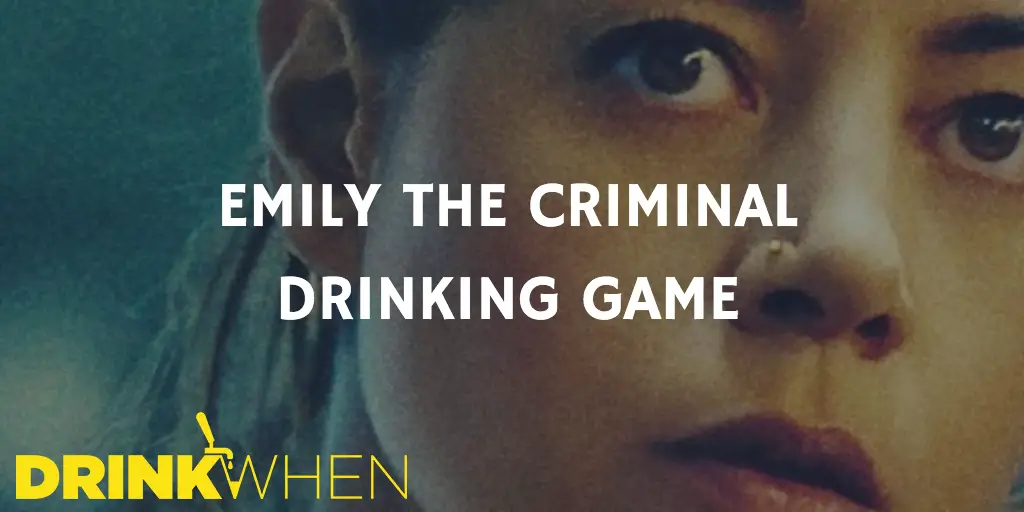 Drink When Emily the Criminal Drinking Game