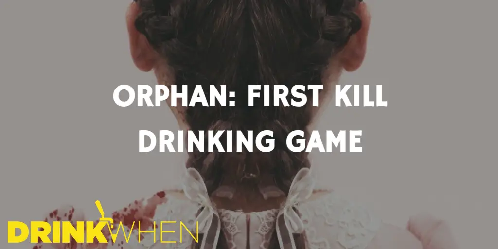 Drink When Orphan First Kill Drinking Game