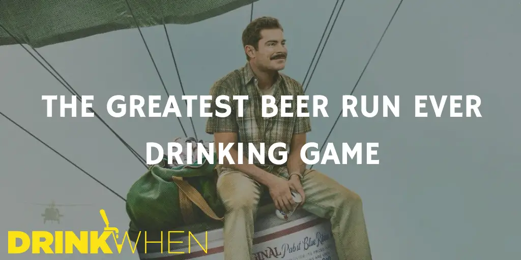 Drink When The Greatest Beer Run Ever Drinking Game
