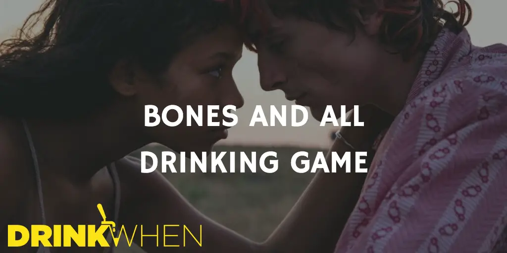 Drink When Bones and All Drinking Game