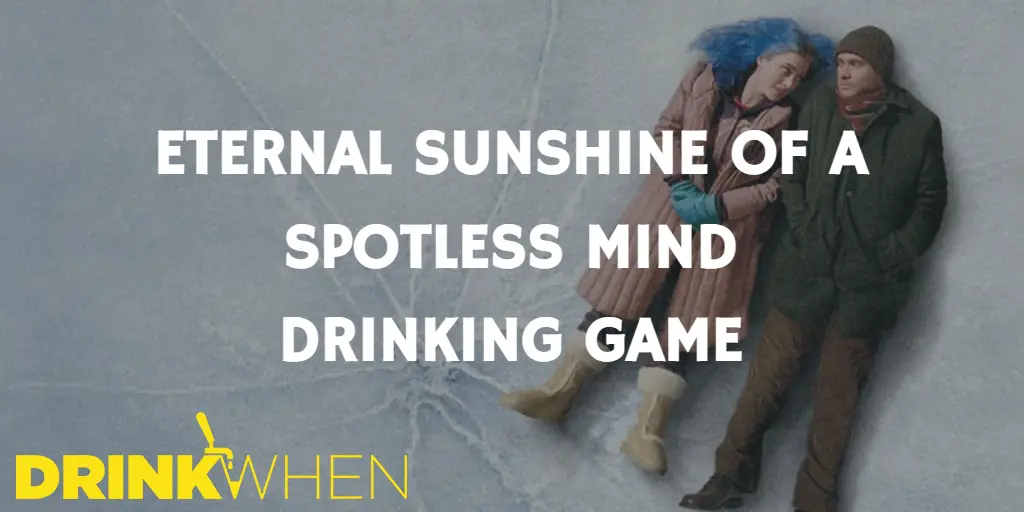 Drink When Eternal Sunshine of the Spotless Mind Drinking Game