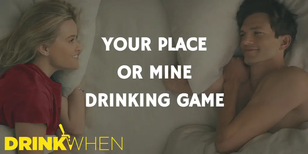 Drink When Your Place or Mine Drinking Game